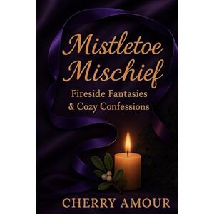 Amour, Cherry Mistletoe Mischief: Fireside Fantasies & Cozy Confessions (The Seduction Chronicles) Amour, Cherry Mistletoe Mischief: Fireside Fantasies & Cozy Confessions (The Seduction Chronicles)