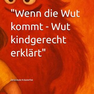 Zerstreute Kräuterfee Wenn die Wut kommt Wut kindgerecht erklärt": Ein Mitmachbuch über große Gefühle, kleine Schritte und echte Stärke für Kinder ab 5 Jahren (Gefühle für Kinder erklärt) Zerstreute Kräuterfee Wenn die Wut kommt Wut kindgerecht erklärt": Ein Mitmachbuch über große Gefühle, kleine Schritte und echte Stärke für Kinder ab 5 Jahren (Gefühle für Kinder erklärt)