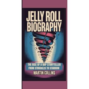 Collins, Martin JELLY ROLL BIOGRAPHY: The Rise of a Rap Storyteller – From Struggles to Stardom Collins, Martin JELLY ROLL BIOGRAPHY: The Rise of a Rap Storyteller – From Struggles to Stardom