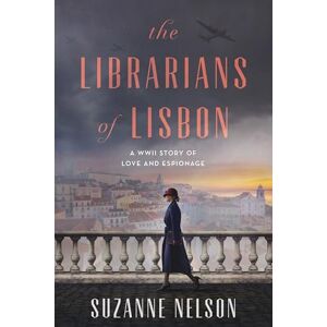 Suzanne Nelson The Librarians of Lisbon: A WWII Story of Love and Espionage Suzanne Nelson The Librarians of Lisbon: A WWII Story of Love and Espionage