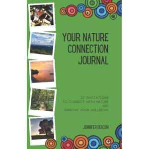 Deacon, Ms Jennifer Your Nature Connection Journal: 52 invitations to connect with nature and improve your wellbeing Deacon, Ms Jennifer Your Nature Connection Journal: 52 invitations to connect with nature and improve your wellbeing