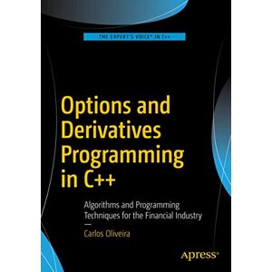 OLIVEIRA, CARLOS Options and Derivatives Programming in C++: Algorithms and Programming Techniques for the Financial Industry OLIVEIRA, CARLOS Options and Derivatives Programming in C++: Algorithms and Programming Techniques for the Financial Industry