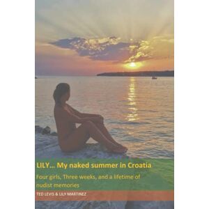 Levi's Lily... My naked summer in Croatia: Four girls, Three weeks, and a lifetime of nudist memories. (Lily’s Nudism) Levi's Lily... My naked summer in Croatia: Four girls, Three weeks, and a lifetime of nudist memories. (Lily’s Nudism)