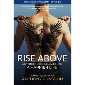 Punshon, Anthony Rise Above: A Stronger Body, A Clearer Mind, A Happier Life Punshon, Anthony Rise Above: A Stronger Body, A Clearer Mind, A Happier Life