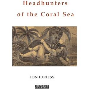 Idriess, Ion Headhunters of the Coral Sea Idriess, Ion Headhunters of the Coral Sea