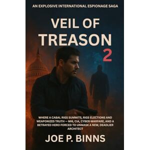 Binns, Joe P. Veil of Treason 2: An explosive international espionage saga where a cabal rigs summits, rigs elections and weaponizes truth — MI6, CIA, ... forced to unmask a new, deadlier Architect Binns, Joe P. Veil of Treason 2: An explosive international espionage saga where a cabal rigs summits, rigs elections and weaponizes truth — MI6, CIA, ... forced to unmask a new, deadlier Architect