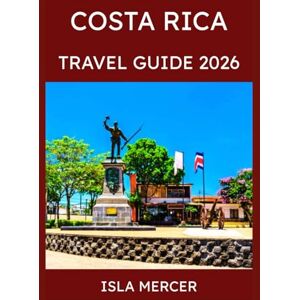Mercer, Isla COSTA RICA TRAVEL GUIDE 2026: From San José to the Coast and Beyond, Discovering Rainforests, Beaches and the Spirit of Pura Vida Mercer, Isla COSTA RICA TRAVEL GUIDE 2026: From San José to the Coast and Beyond, Discovering Rainforests, Beaches and the Spirit of Pura Vida