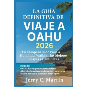 Martin, Jerry C. La Guía Definitiva de Viaje a Oahu 2026: Tu Compañero de Viaje Ideal a Honolulu, Waikīkī, las Mejores Playas y Rutas de Senderismo Martin, Jerry C. La Guía Definitiva de Viaje a Oahu 2026: Tu Compañero de Viaje Ideal a Honolulu, Waikīkī, las Mejores Playas y Rutas de Senderismo