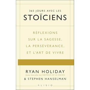 Holiday, Ryan 365 jours avec les stoïciens: Réflexions sur la sagesse, la persévérance, et l’art de vivre Holiday, Ryan 365 jours avec les stoïciens: Réflexions sur la sagesse, la persévérance, et l’art de vivre