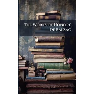 Anonymous The Works of HonorÃ(c) De Balzac Anonymous The Works of HonorÃ(c) De Balzac
