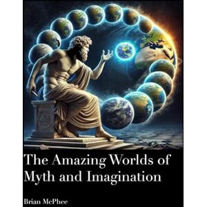 McPhee, Brian The Amazing Worlds of Myth and Imagination (Books to Inspire Young People) McPhee, Brian The Amazing Worlds of Myth and Imagination (Books to Inspire Young People)