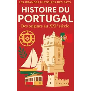 Les grandes histoires des pays Histoire du Portugal: Des origines au XXIème siècle Les grandes histoires des pays Histoire du Portugal: Des origines au XXIème siècle