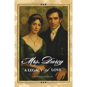 Reed, Hepzibah Mrs. Darcy: A Legacy of Love (Illustrated Collector’s Edition with Regency Portraits) Reed, Hepzibah Mrs. Darcy: A Legacy of Love (Illustrated Collector’s Edition with Regency Portraits)