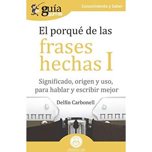 Carbonell, Delfín GuíaBurros El porqué de las frases hechas I: Significado, origen y uso, para hablar y escribir mejor: 97 Carbonell, Delfín GuíaBurros El porqué de las frases hechas I: Significado, origen y uso, para hablar y escribir mejor: 97