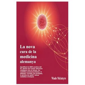 Mcintyre, Wade La nova cura de la medicina alemanya: Aprofitant la GNM curativa del Dr. Hamer per tractar afeccions mèdiques com el càncer, les malalties ... pèrdua de cabell i altres malalties cròniques Mcintyre, Wade La nova cura de la medicina alemanya: Aprofitant la GNM curativa del Dr. Hamer per tractar afeccions mèdiques com el càncer, les malalties ... pèrdua de cabell i altres malalties cròniques