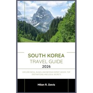 Davis, Milan R. South Korea Travel Guide 2026: Explore Seoul, Busan, and Beyond: Expert Advice, Top Destinations, and Local Secrets Davis, Milan R. South Korea Travel Guide 2026: Explore Seoul, Busan, and Beyond: Expert Advice, Top Destinations, and Local Secrets