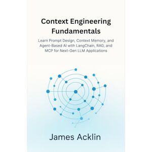 Acklin, James Context Engineering Fundamentals: Learn Prompt Design, Context Memory, and Agent-Based AI with LangChain, RAG, and MCP for Next-Gen LLM Applications Acklin, James Context Engineering Fundamentals: Learn Prompt Design, Context Memory, and Agent-Based AI with LangChain, RAG, and MCP for Next-Gen LLM Applications