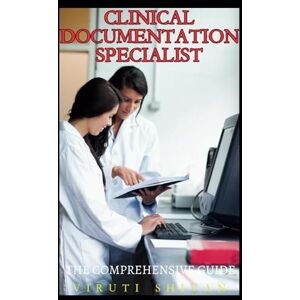 SHIVAN, VIRUTI Clinical Documentation Specialist The Comprehensive Guide: Mastering the Art of Accurate Healthcare Documentation and Record Keeping (Medical Allied ... Guides: Your Path to Proficiency) SHIVAN, VIRUTI Clinical Documentation Specialist The Comprehensive Guide: Mastering the Art of Accurate Healthcare Documentation and Record Keeping (Medical Allied ... Guides: Your Path to Proficiency)