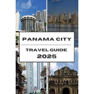 Adams, Jordan E. PANAMA CITY TRAVEL GUIDE 2025: Panama Uncovered A Guide to Culture, Cuisine, and Stunning Scenery Adams, Jordan E. PANAMA CITY TRAVEL GUIDE 2025: Panama Uncovered A Guide to Culture, Cuisine, and Stunning Scenery