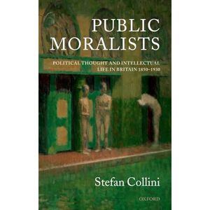 Collini, Stefan Public Moralists: Political Thought and Intellectual Life in Britain, 1850-1930 (Clarendon Paperbacks) Collini, Stefan Public Moralists: Political Thought and Intellectual Life in Britain, 1850-1930 (Clarendon Paperbacks)