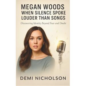 NICHOLSON, DEMI MEGAN WOODS: When Silence Spoke Louder Than Songs: Discovering Identity Beyond Fear and Doubt NICHOLSON, DEMI MEGAN WOODS: When Silence Spoke Louder Than Songs: Discovering Identity Beyond Fear and Doubt