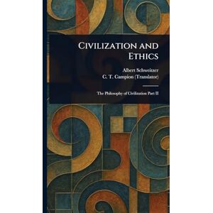 Schweitzer, Albert Civilization and Ethics Schweitzer, Albert Civilization and Ethics