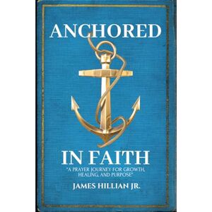 Hillian Jr., James Anchored in Faith: A 30-Day Prayer Journey for Growth, Healing, and Purpose Find Strength, Peace, and Clarity in God’s Promises, Great Gift, Coffee Table Read Hillian Jr., James Anchored in Faith: A 30-Day Prayer Journey for Growth, Healing, and Purpose Find Strength, Peace, and Clarity in God’s Promises, Great Gift, Coffee Table Read