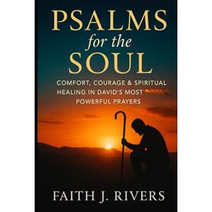 Rivers, Faith J. Psalms for the Soul: Comfort, Courage & Spiritual Healing in David’s Most Powerful Prayers (Faith Unshaken: Christian Devotionals, Prayer, Bible Verses & Spiritual Warfare for Daily Strength) Rivers, Faith J. Psalms for the Soul: Comfort, Courage & Spiritual Healing in David’s Most Powerful Prayers (Faith Unshaken: Christian Devotionals, Prayer, Bible Verses & Spiritual Warfare for Daily Strength)