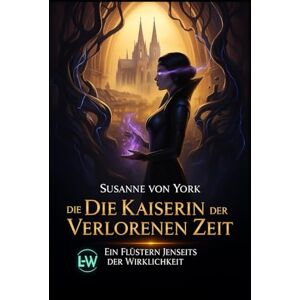 von York, Susanne Die Kaiserin der verlorenen Zeit Ein Flüstern jenseits der Wirklichkeit von York, Susanne Die Kaiserin der verlorenen Zeit Ein Flüstern jenseits der Wirklichkeit