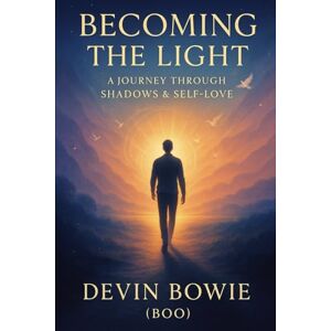 Bowie, Devin Becoming the Light: A Journey Through Shadows & Self-Love: 1 (The Conscious Revolution Series) Bowie, Devin Becoming the Light: A Journey Through Shadows & Self-Love: 1 (The Conscious Revolution Series)