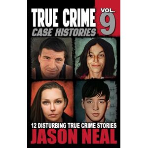 Neal, Jason True Crime Case Histories Volume 9: 12 Disturbing True Crime Stories of Murder, Deception, and Mayhem (Volume 9) Neal, Jason True Crime Case Histories Volume 9: 12 Disturbing True Crime Stories of Murder, Deception, and Mayhem (Volume 9)