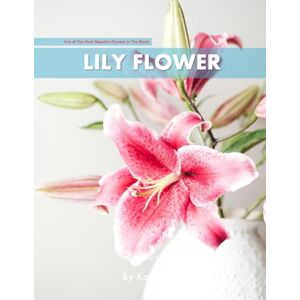 Sar, Katia Lily Flower: A perfect Coffee Table Picture Book For Flower Enthusiasts and Gardeners . Sar, Katia Lily Flower: A perfect Coffee Table Picture Book For Flower Enthusiasts and Gardeners .