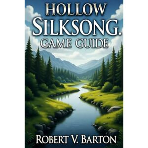 Barton, Robert v Hollow Knight: Silksong Game Guide: Silksong Unbound: Strategies for the Eternal Weave Barton, Robert v Hollow Knight: Silksong Game Guide: Silksong Unbound: Strategies for the Eternal Weave