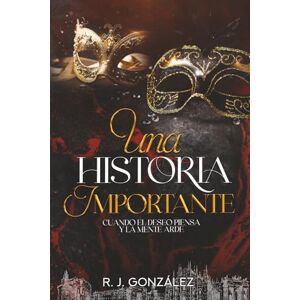 GONZÁLEZ, R. J. Una Historia Importante: Cuando el deseo piensa y la mente arde GONZÁLEZ, R. J. Una Historia Importante: Cuando el deseo piensa y la mente arde