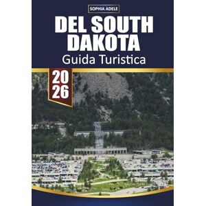 Adele, Sophia GUIDA TURISTICA DEL SOUTH DAKOTA 2026: Esplora percorsi panoramici, monumenti iconici, avventure all'aperto, incontri con la fauna selvatica e gemme nascoste in tutto il cuore del territorio Adele, Sophia GUIDA TURISTICA DEL SOUTH DAKOTA 2026: Esplora percorsi panoramici, monumenti iconici, avventure all'aperto, incontri con la fauna selvatica e gemme nascoste in tutto il cuore del territorio