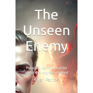 Patrick, Ryan Robert The Unseen Enemy: Parasites, demons, and the spirits that oppress mankind: 2 (The Covenant & Conflict Series) Patrick, Ryan Robert The Unseen Enemy: Parasites, demons, and the spirits that oppress mankind: 2 (The Covenant & Conflict Series)