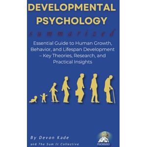Kade, Devon DEVELOPMENTAL PSYCHOLOGY Summarized: Essential Guide to Human Growth, Behavior, and Lifespan Development – Key Theories, Research, and Practical Insights (Psychology Summit Collection) Kade, Devon DEVELOPMENTAL PSYCHOLOGY Summarized: Essential Guide to Human Growth, Behavior, and Lifespan Development – Key Theories, Research, and Practical Insights (Psychology Summit Collection)