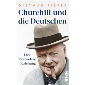 Pieper, Dietmar Churchill und die Deutschen: Eine besondere Beziehung Die neue Biografie des großen Staatsmanns Pieper, Dietmar Churchill und die Deutschen: Eine besondere Beziehung Die neue Biografie des großen Staatsmanns