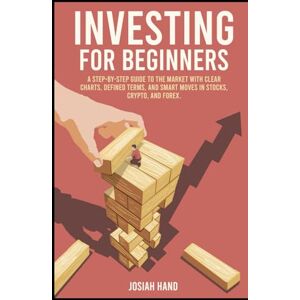 Hand, Josiah Investing For Beginners: Learn to Turn Confusion Into Confidence, an Easy Step by Step Guide to Understanding the Market Hand, Josiah Investing For Beginners: Learn to Turn Confusion Into Confidence, an Easy Step by Step Guide to Understanding the Market