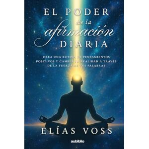 Voss El poder de la afirmación diaria: Crea una rutina de pensamientos positivos y cambia tu realidad a través de la fuerza de tus palabras Voss El poder de la afirmación diaria: Crea una rutina de pensamientos positivos y cambia tu realidad a través de la fuerza de tus palabras