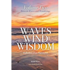 Thorn, Keith Waves, Wind, and Wisdom: Volume Two: Between Waves and Wanderings Thorn, Keith Waves, Wind, and Wisdom: Volume Two: Between Waves and Wanderings