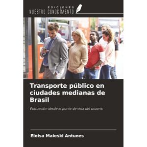 Maieski Antunes, Eloisa Transporte público en ciudades medianas de Brasil: Evaluación desde el punto de vista del usuario Maieski Antunes, Eloisa Transporte público en ciudades medianas de Brasil: Evaluación desde el punto de vista del usuario