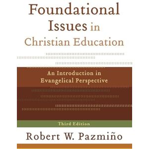 Pazmono, Robert W. Foundational Issues in Christian Education: An Introduction in Evangelical Perspective Pazmono, Robert W. Foundational Issues in Christian Education: An Introduction in Evangelical Perspective