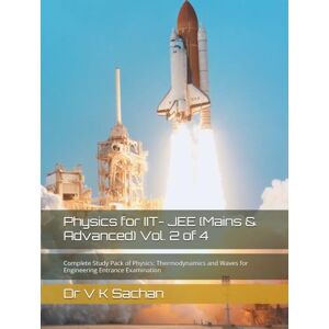 Sachan, Dr V K Physics for IIT- JEE (Mains & Advanced) Vol. 2 of 4: Complete Study Pack of Physics: Thermodynamics and Waves for Engineering Entrance Examination Sachan, Dr V K Physics for IIT- JEE (Mains & Advanced) Vol. 2 of 4: Complete Study Pack of Physics: Thermodynamics and Waves for Engineering Entrance Examination