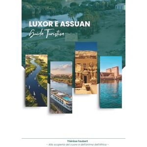 Faubert, Thérèse LUXOR E ASSUAN GUIDA TURISTICA 2026: Scopri il più grande museo all'aperto del mondo: i templi di Luxor, la tranquilla città sul Nilo di Assuan, ... la mappa e la porta d'accesso ad Abu Simbel. Faubert, Thérèse LUXOR E ASSUAN GUIDA TURISTICA 2026: Scopri il più grande museo all'aperto del mondo: i templi di Luxor, la tranquilla città sul Nilo di Assuan, ... la mappa e la porta d'accesso ad Abu Simbel.