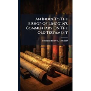 An Index To The Bishop Of Lincoln's Commentary On The Old Testament An Index To The Bishop Of Lincoln's Commentary On The Old Testament