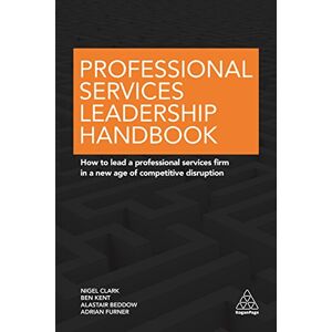Clark, Nigel Professional Services Leadership Handbook: How to Lead a Professional Services Firm in a New Age of Competitive Disruption Clark, Nigel Professional Services Leadership Handbook: How to Lead a Professional Services Firm in a New Age of Competitive Disruption