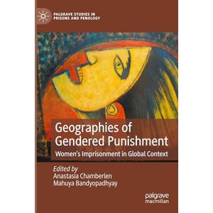 Geographies of Gendered Punishment: Women’s Imprisonment in Global Context (Palgrave Studies in Prisons and Penology) Geographies of Gendered Punishment: Women’s Imprisonment in Global Context (Palgrave Studies in Prisons and Penology)