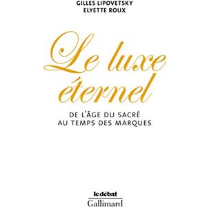 Roux, Elyette Le Luxe éternel: De l'âge du sacré au temps des marques Roux, Elyette Le Luxe éternel: De l'âge du sacré au temps des marques