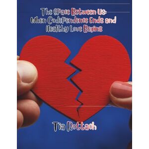 Rottach, Tia The Space Between Us: When Codependence Ends and Healthy Love Begins Rottach, Tia The Space Between Us: When Codependence Ends and Healthy Love Begins